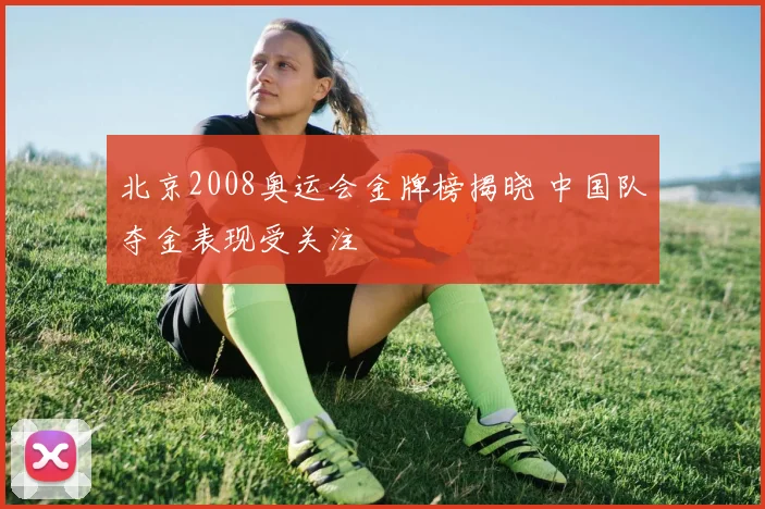 北京2008奥运会金牌榜揭晓 中国队夺金表现受关注