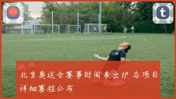 北京奥运会赛事时间表出炉 各项目详细赛程公布